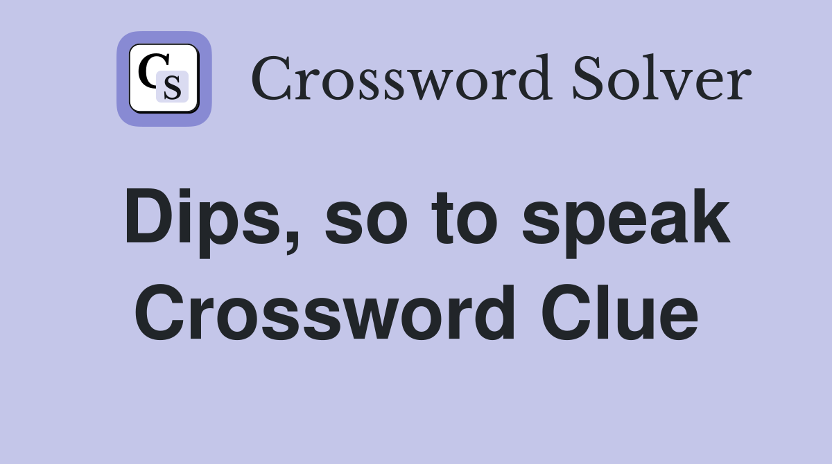 Dips, so to speak Crossword Clue Answers Crossword Solver